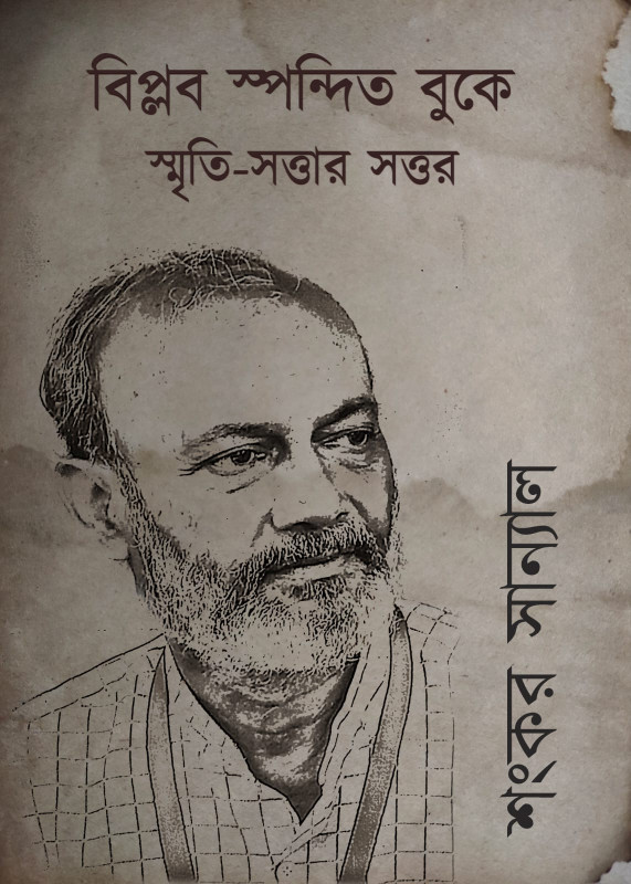 বিপ্লব স্পন্দিত বুকে স্মৃতি-সত্তার সত্তর : শংকর সান্যাল