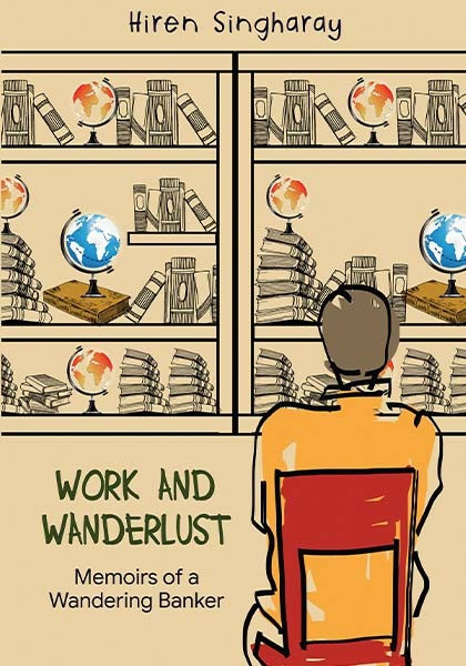 WORK AND WANDERLUST : Memoirs of a Wandering Banker