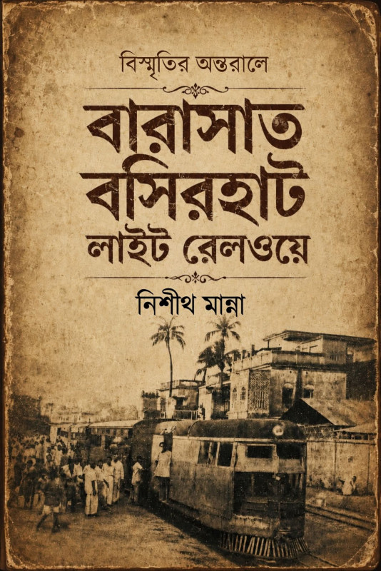 বিস্মৃতির অন্তরালে বারাসাত বসিরহাট লাইট রেলওয়ে