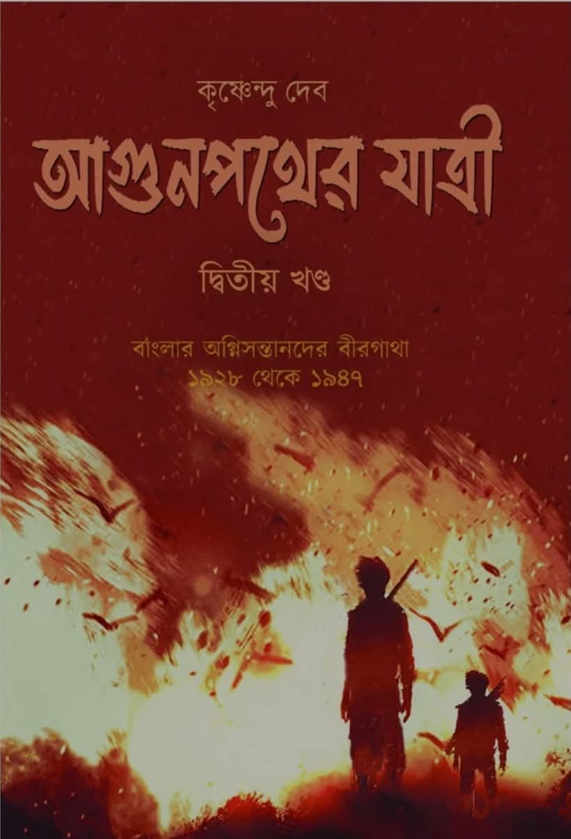 আগুনপথের যাত্রী দ্বিতীয় খণ্ড : বাংলার অগ্নিসন্তানদের বীরগাথা ১৯২৮ থেকে ১৯৪৭