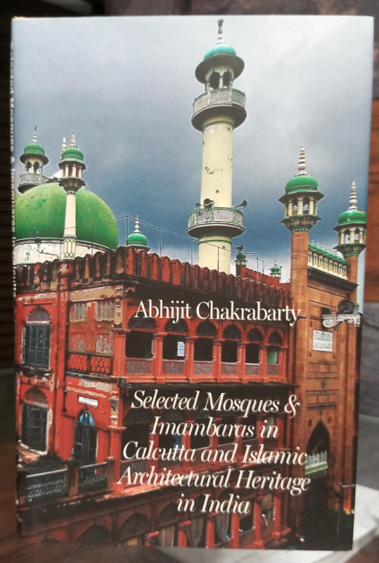 Selected Mosques & Imambaras in Calcutta and Islamic Architectural Heritage in India