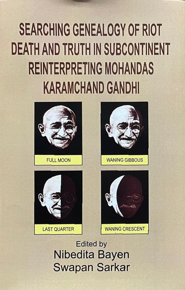 Searching Genealogy of Riot, Death and Truth in Subcontinent Reinterpreting Mohandas Karamchand Gandhi