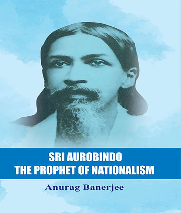 SRI AUROBINDO : THE PROPHET OF NATIONALISM