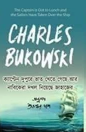 ক্যাপ্টেন দুপুরে ভাত খেতে গেছে আর নাবিকেরা দখল নিয়েছে জাহাজের : CHARLES BUKOWSKI